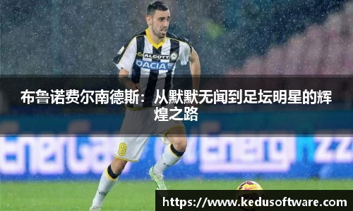 布鲁诺费尔南德斯：从默默无闻到足坛明星的辉煌之路
